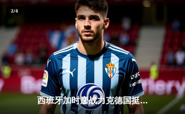 西班牙加时鏖战力克德国挺进四强，青春风暴席卷欧洲杯 - 2