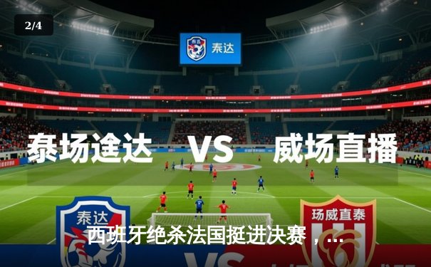 西班牙绝杀法国挺进决赛，亚马尔创纪录之夜闪耀慕尼黑 - 2