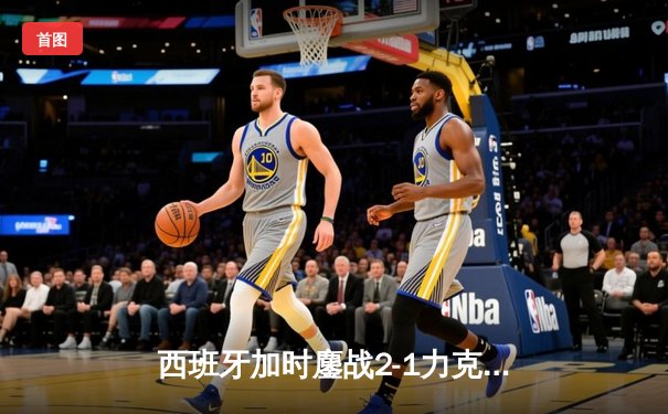 西班牙加时鏖战2-1力克德国挺进四强，亚马尔创纪录佩德里伤退