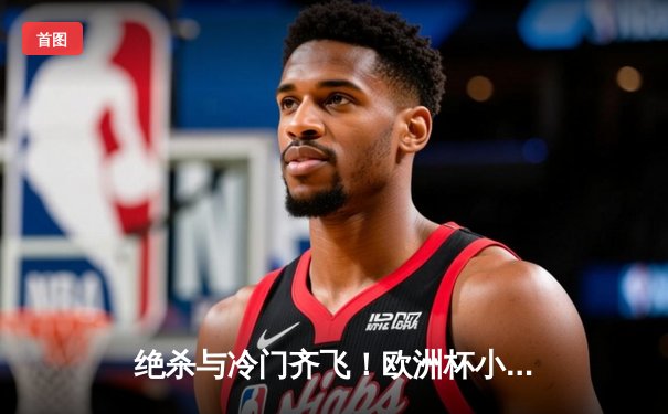 绝杀与冷门齐飞！欧洲杯小组赛首轮上演多场戏剧性对决