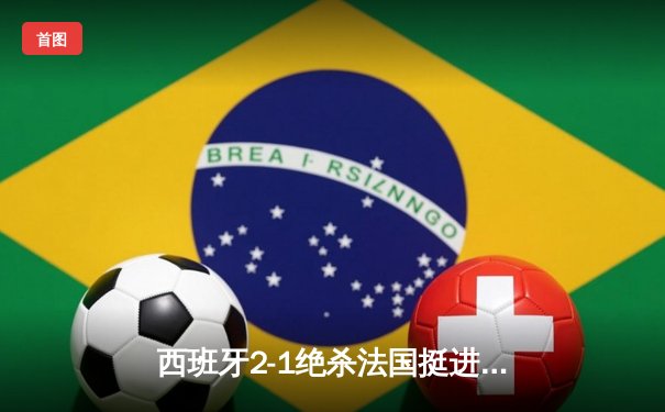 西班牙2-1绝杀法国挺进决赛，亚马尔世界波创历史纪录