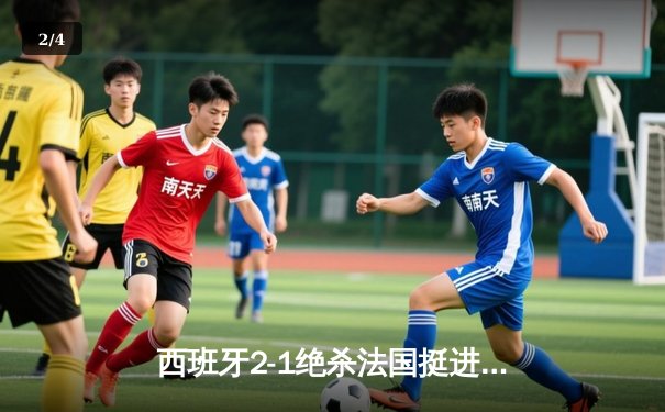 西班牙2-1绝杀法国挺进决赛，亚马尔世界波创历史纪录 - 2