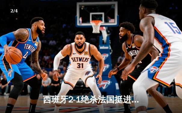 西班牙2-1绝杀法国挺进决赛，亚马尔世界波创历史纪录 - 2